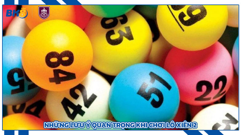 Những lưu ý quan trọng khi chơi lô xiên 2